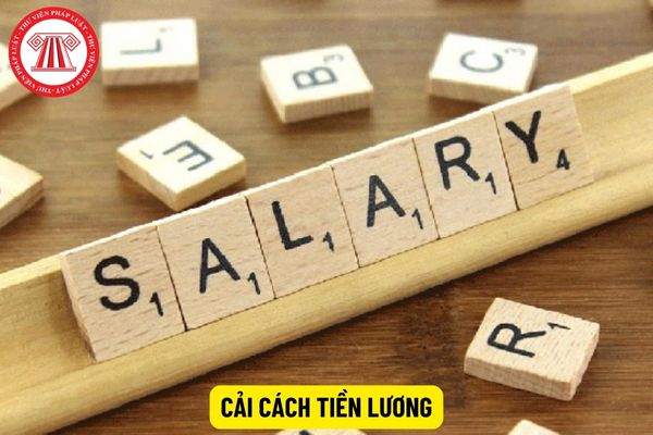 Tiền lương thấp nhất của cán bộ công chức từ 1/7/2024 khi cải cách tiền lương như thế nào?