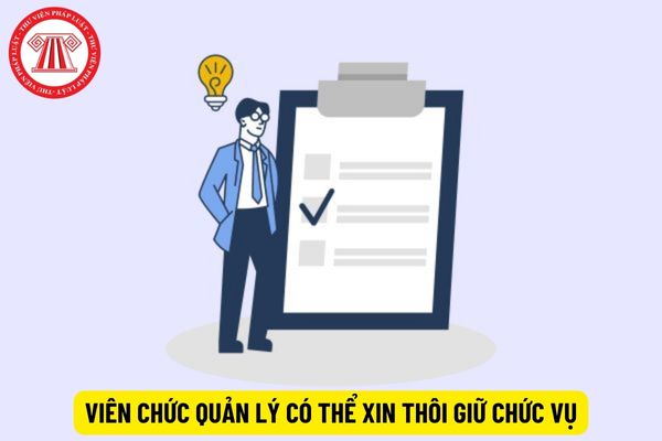 Viên chức quản lý có thể xin thôi giữ chức vụ quản lý trong trường hợp nào?