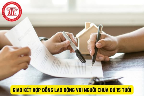 Trực tiếp giao kết hợp đồng lao động với người chưa đủ 15 tuổi có được không?