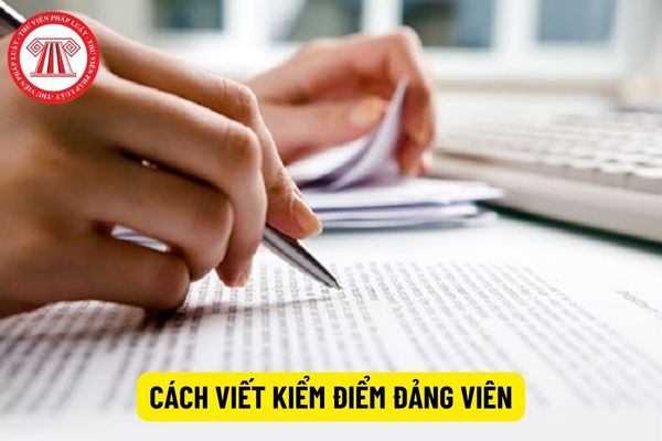 Cách viết 03 Bản kiểm điểm đảng viên dành cho cán bộ, công chức, viên chức mới nhất hiện nay?