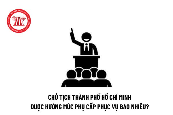 Chủ tịch thành phố Hồ Chí Minh được hưởng mức phụ cấp phục vụ là bao nhiêu?