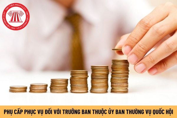 Mức phụ cấp phục vụ đối với Trưởng ban thuộc Ủy ban Thường vụ Quốc hội là bao nhiêu?