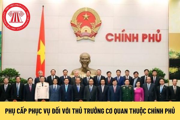 Thủ trưởng cơ quan thuộc Chính phủ được hưởng bao nhiêu tiền phụ cấp phục vụ?