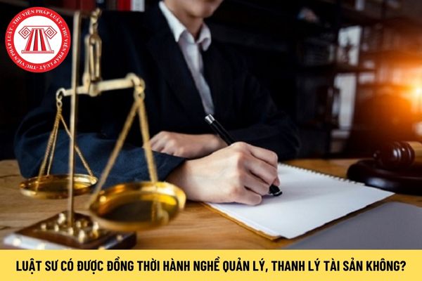 Luật sư có được đồng thời hành nghề quản lý, thanh lý tài sản không?