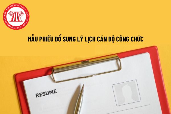 Mẫu phiếu bổ sung lý lịch cán bộ công chức mới nhất năm 2024?