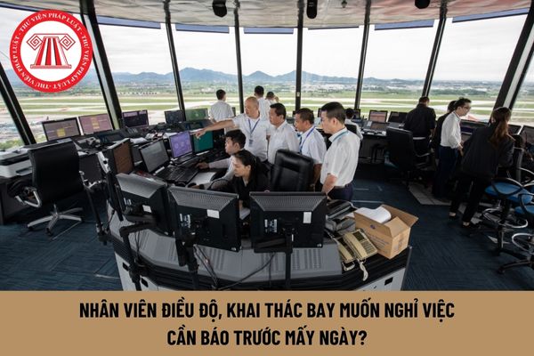 Nhân viên điều độ, khai thác bay muốn nghỉ việc cần báo trước mấy ngày?