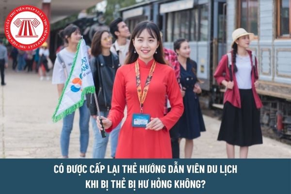 Có được cấp lại thẻ hướng dẫn viên du lịch khi bị thẻ bị hư hỏng không?