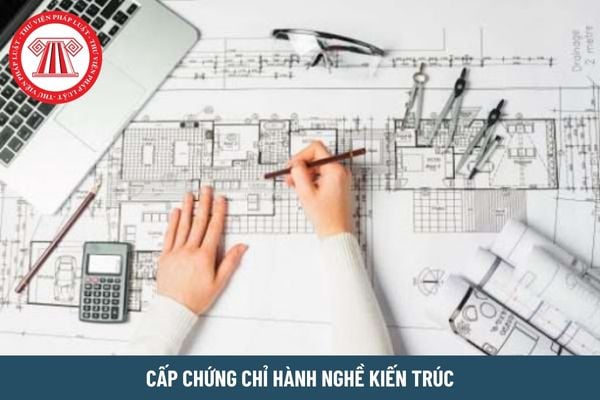 Cần đáp ứng điều kiện gì để được cấp chứng chỉ hành nghề kiến trúc?