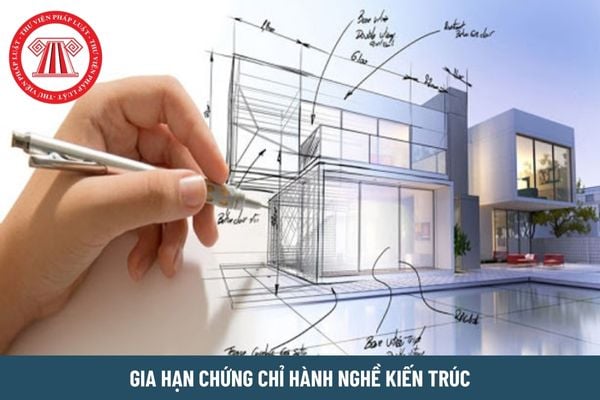 Điều kiện gia hạn chứng chỉ hành nghề kiến trúc là gì?