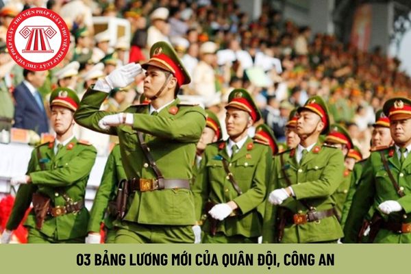 Chính thức toàn bộ 03 bảng lương mới của quân đội, công an thay thế 02 bảng lương hiện hành từ 1/7/2024?