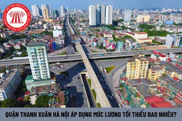 Quận Thanh Xuân Hà Nội áp dụng mức lương tối thiểu bao nhiêu?