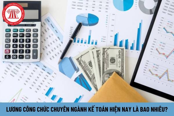 Lương công chức chuyên ngành kế toán hiện nay là bao nhiêu?