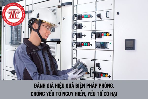 Đánh giá hiệu quả biện pháp phòng, chống yếu tố nguy hiểm, yếu tố có hại tại nơi làm việc bao lâu một lần?