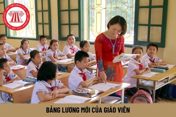 Bảng lương mới của giáo viên từ 1/7/2024 thay thế bảng lương hiện hành ra sao?