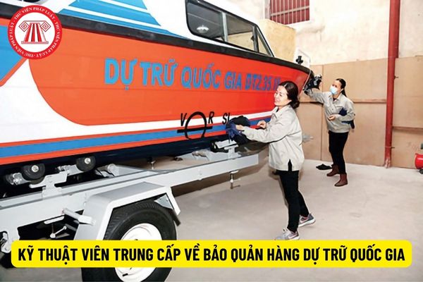 Kỹ thuật viên trung cấp về bảo quản hàng dự trữ quốc gia phải có trình độ như thế nào?