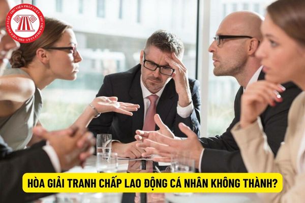 Hòa giải tranh chấp lao động cá nhân không thành thì phải làm sao?