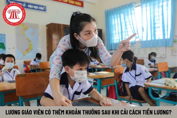 Lương giáo viên từ 1/7/2024 có thêm khoản thưởng sau khi cải cách tiền lương theo Nghị quyết 27?