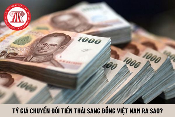 Tỷ giá chuyển đổi tiền Thái sang đồng Việt Nam ra sao? Có được dùng ngoại tệ để trả lương cho người lao động không?