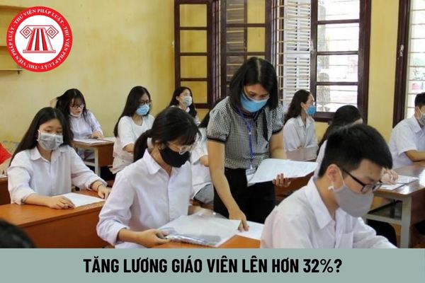 Tăng lương giáo viên từ 1/7/2024 lên hơn 32% so với thu nhập của nhóm đối tượng nào?