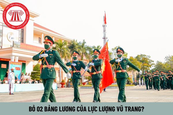 Chính thức bỏ 02 bảng lương của lực lượng vũ trang từ 1/7/2024 như thế nào?