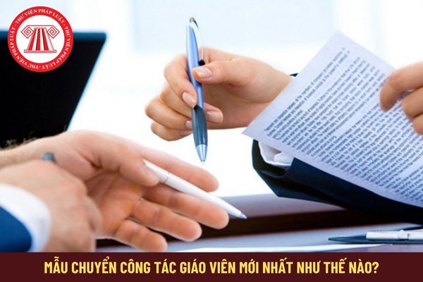 Mẫu chuyển công tác giáo viên mới nhất như thế nào?