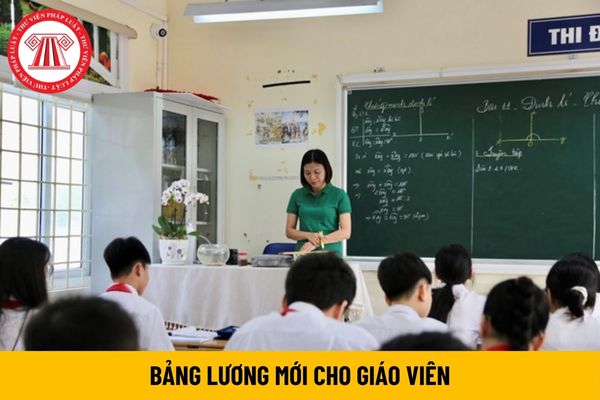 Toàn bộ bảng lương mới cho giáo viên từ 1/7/2024 có gì khác so với bảng lương hiện hành?