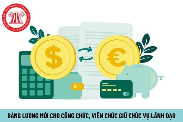 Bảng lương mới từ 1/7/2024 cho công chức, viên chức giữ chức vụ lãnh đạo được mở rộng quan hệ tiền lương có đúng không?