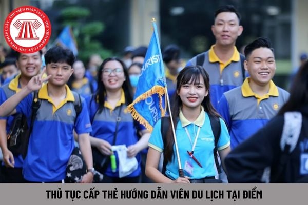 Thủ tục cấp thẻ hướng dẫn viên du lịch tại điểm như thế nào?