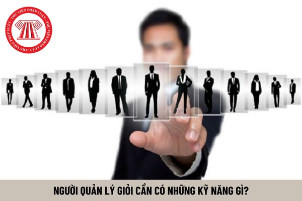 Để trở thành người quản lý giỏi cần có những kỹ năng gì?