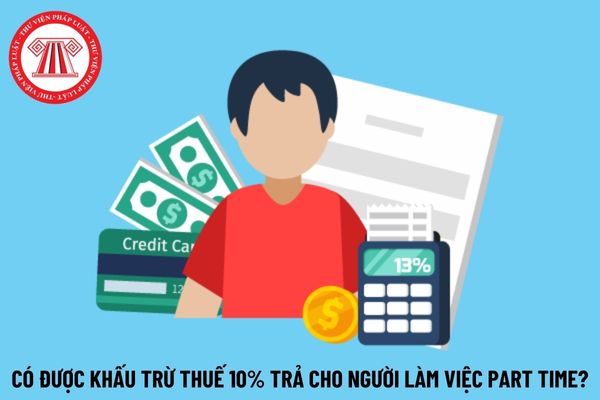 Có được khấu trừ thuế 10% trả cho người làm việc part time?