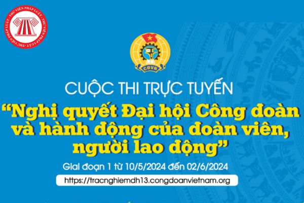 Cuộc thi tìm hiểu Nghị quyết Đại hội Công đoàn và hành động của đoàn viên, người lao động năm 2024 kéo dài đến khi nào?