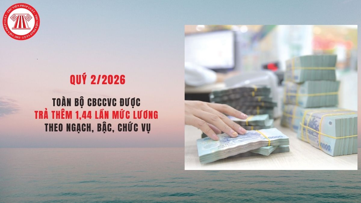 Quý 2/2026: Toàn bộ CBCCVC được trả thêm 1,44 lần mức lương ngạch, bậc, chức vụ khi xếp loại chất lượng công việc ở mức như thế nào?