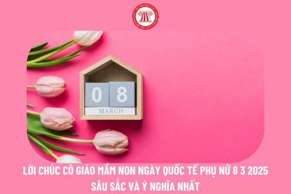 Lời chúc cô giáo mầm non ngày Quốc tế Phụ nữ 8 3 2025 sâu sắc và ý nghĩa nhất?