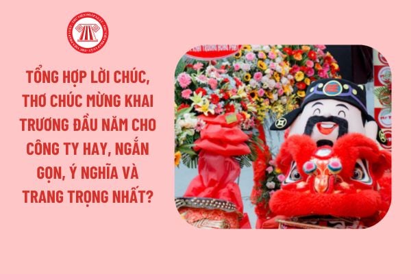 Tổng hợp lời chúc, thơ chúc mừng khai trương đầu năm cho công ty hay, ngắn gọn, ý nghĩa và trang trọng nhất?