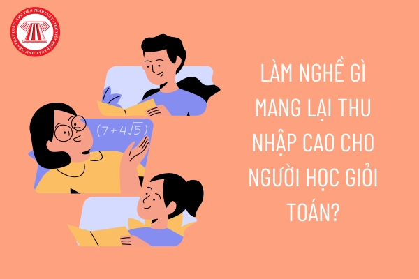 Làm nghề gì mang lại thu nhập cao cho người học giỏi toán?