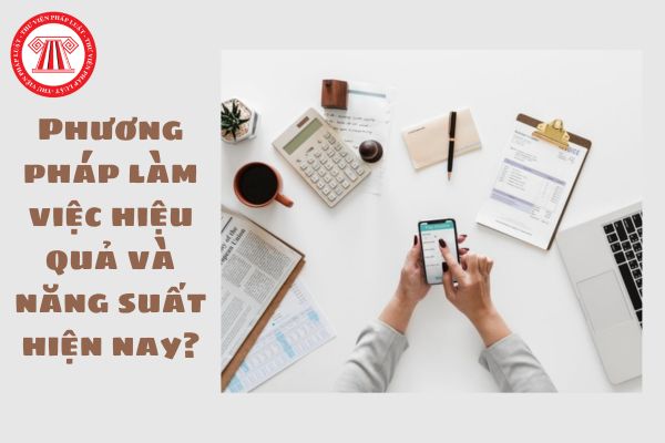 Một số phương pháp làm việc hiệu quả và năng suất hiện nay?