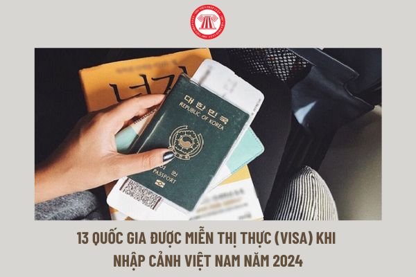 13 quốc gia được miễn thị thực (visa) khi nhập cảnh Việt Nam năm 2024