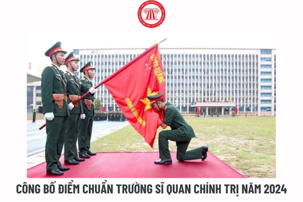 Chính thức công bố điểm chuẩn Trường Sĩ quan Chính trị năm 2024?