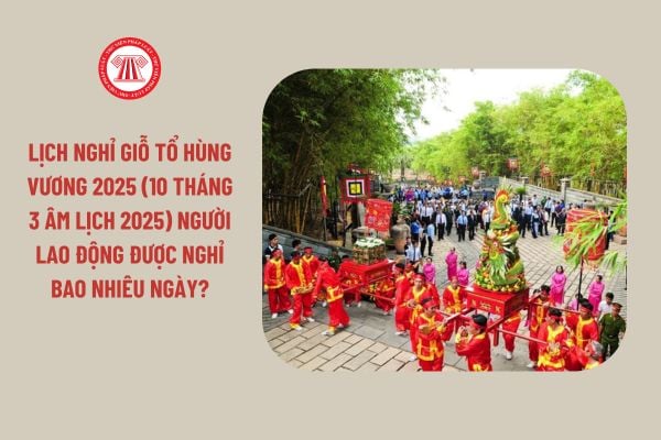 Lịch nghỉ Giỗ Tổ Hùng Vương 2025 (10 tháng 3 Âm lịch 2025) chính thức: Người lao động được nghỉ bao nhiêu ngày?