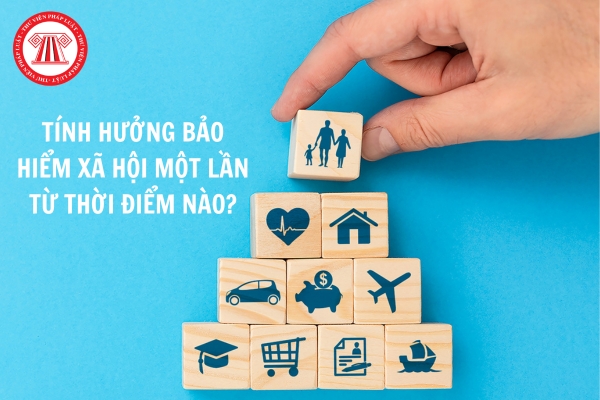 Tính hưởng bảo hiểm xã hội một lần từ thời điểm nào?