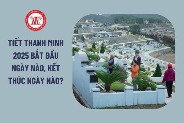 Tiết Thanh minh 2025 bắt đầu ngày nào, kết thúc ngày nào? Người lao động nên làm gì vào dịp Tết Thanh Minh 2025?