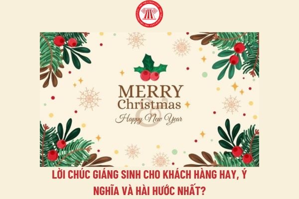 Lời chúc giáng sinh cho khách hàng hay, ý nghĩa và hài hước nhất? Người lao động có được về sớm vào Lễ Giáng sinh 2024 không?