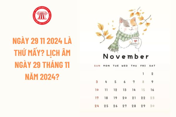 Ngày 29 11 2024 là thứ mấy? Lịch âm ngày 29 tháng 11 năm 2024? Người lao động có được nghỉ làm ngày 29 11 2024 không?