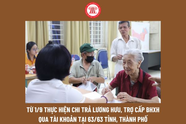 Từ 1/9/2024 thực hiện chi trả lương hưu, trợ cấp BHXH qua tài khoản tại 63/63 tỉnh, thành phố