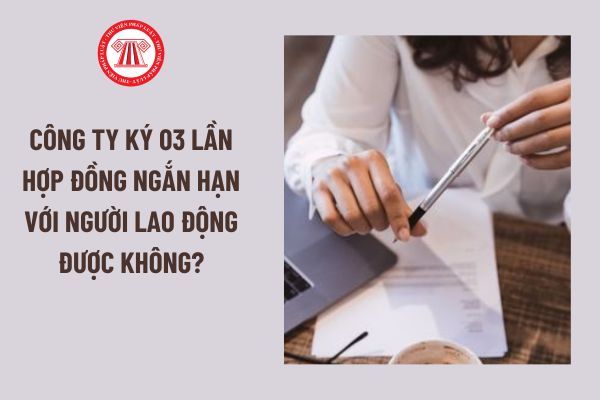 Công ty ký 03 lần hợp đồng ngắn hạn với người lao động được không?