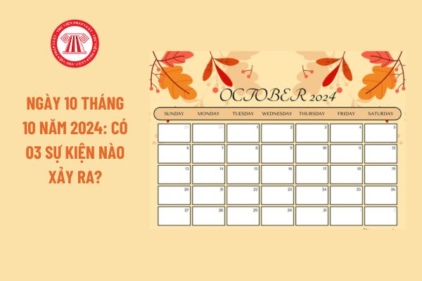 Ngày 10 tháng 10 năm 2024: Có 03 sự kiện nào xảy ra?