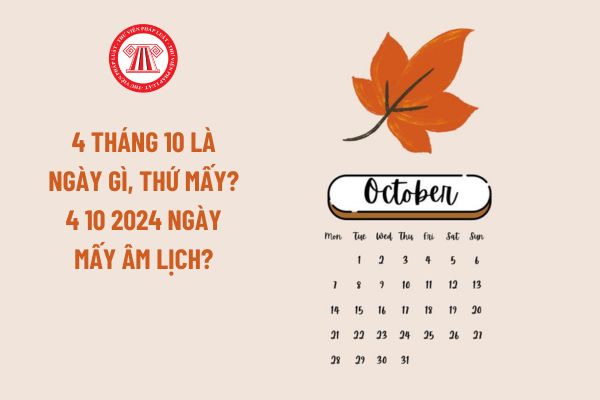 4 tháng 10 là ngày gì, thứ mấy? 4 10 2024 ngày mấy âm lịch?