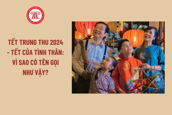 Tết Trung thu 2024 - Tết của tình thân: Vì sao có tên gọi như vậy?