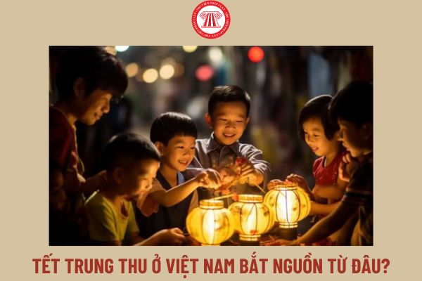 Tết Trung thu ở Việt Nam bắt nguồn từ đâu?