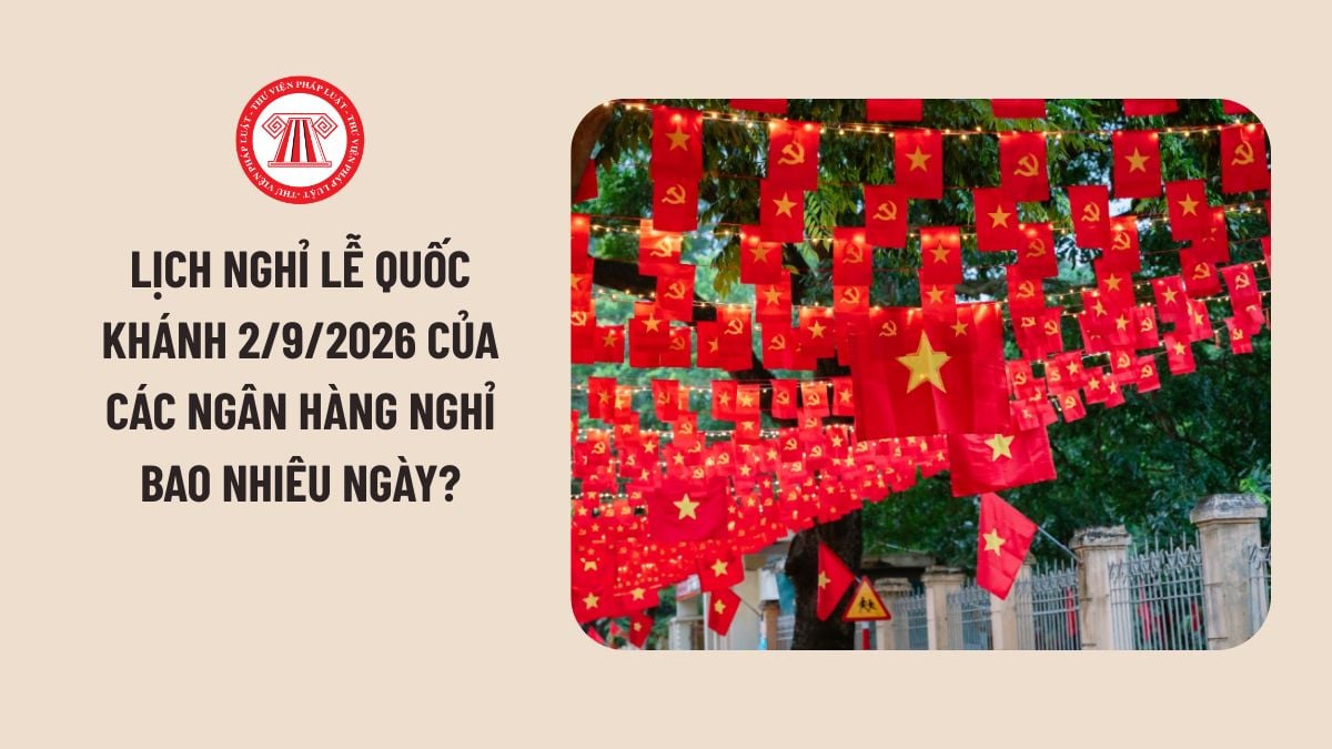 Lịch nghỉ Lễ Quốc khánh 2/9/2026 của các ngân hàng nghỉ bao nhiêu ngày?